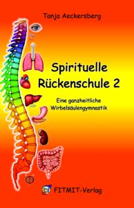 Spirituelle Rückenschule - Band 2 Neues Heilwissen! Die Wirbelsäulengymnastik der Zukunft!